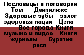 Пословицы и поговорки. Том 6  «Дентилюкс». Здоровые зубы — залог здоровья нации › Цена ­ 310 - Все города Книги, музыка и видео » Книги, журналы   . Бурятия респ.